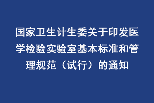 國家衛(wèi)生計生委關(guān)于印發(fā)醫(yī)學檢驗實驗室基本標準和管理規(guī)范（試行）的通知